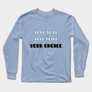 Your Vote, Your Voice, Your Choice Long Sleeve T-Shirt